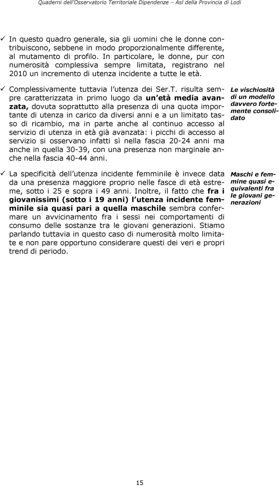 risulta sempre caratterizzata in primo luogo da un età media avanzata, dovuta soprattutto alla presenza di una quota importante di utenza in carico da diversi anni e a un limitato tasso di ricambio,