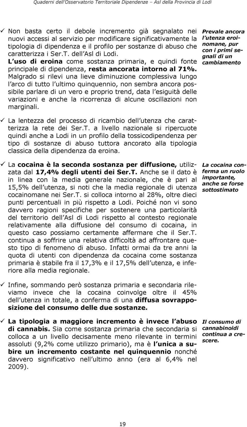 Malgrado si rilevi una lieve diminuzione complessiva lungo l arco di tutto l ultimo quinquennio, non sembra ancora possibile parlare di un vero e proprio trend, data l esiguità delle variazioni e