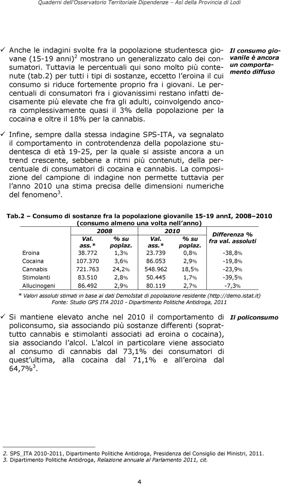 Le percentuali di consumatori fra i giovanissimi restano infatti decisamente più elevate che fra gli adulti, coinvolgendo ancora complessivamente quasi il 3% della popolazione per la cocaina e oltre