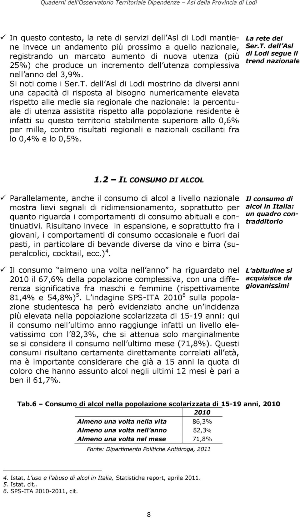 dell Asl di Lodi mostrino da diversi anni una capacità di risposta al bisogno numericamente elevata rispetto alle medie sia regionale che nazionale: la percentuale di utenza assistita rispetto alla