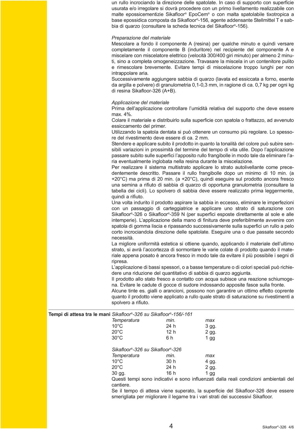 base epossidica composta da Sikafloor -156, agente addensante Stellmittel T e sabbia di quarzo (consultare la scheda tecnica del Sikafloor -156).