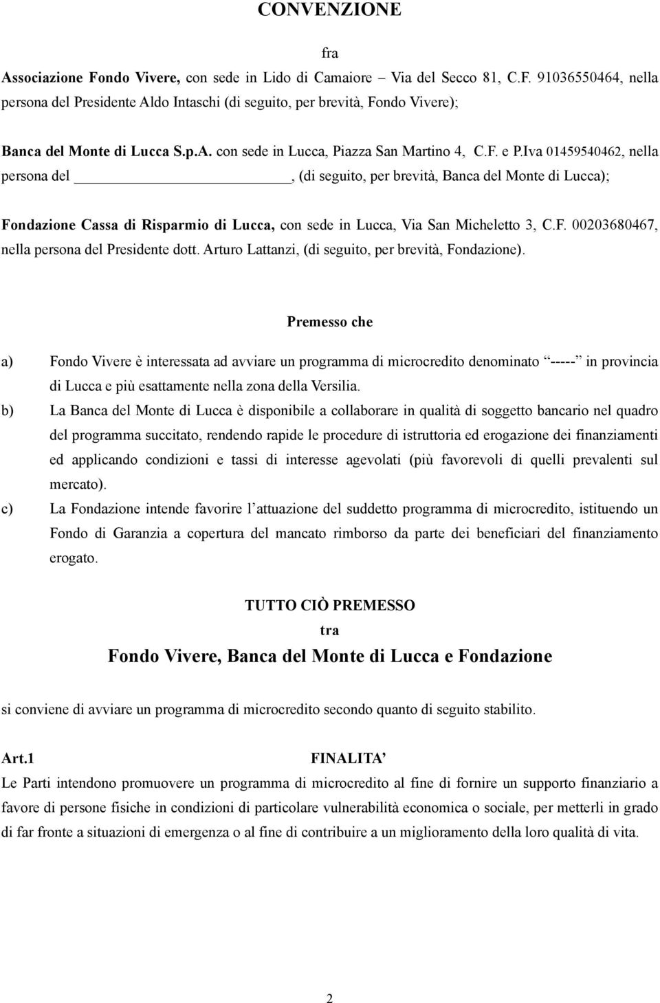 Iva 01459540462, nella persona del, (di seguito, per brevità, Banca del Monte di Lucca); Fondazione Cassa di Risparmio di Lucca, con sede in Lucca, Via San Micheletto 3, C.F. 00203680467, nella persona del Presidente dott.