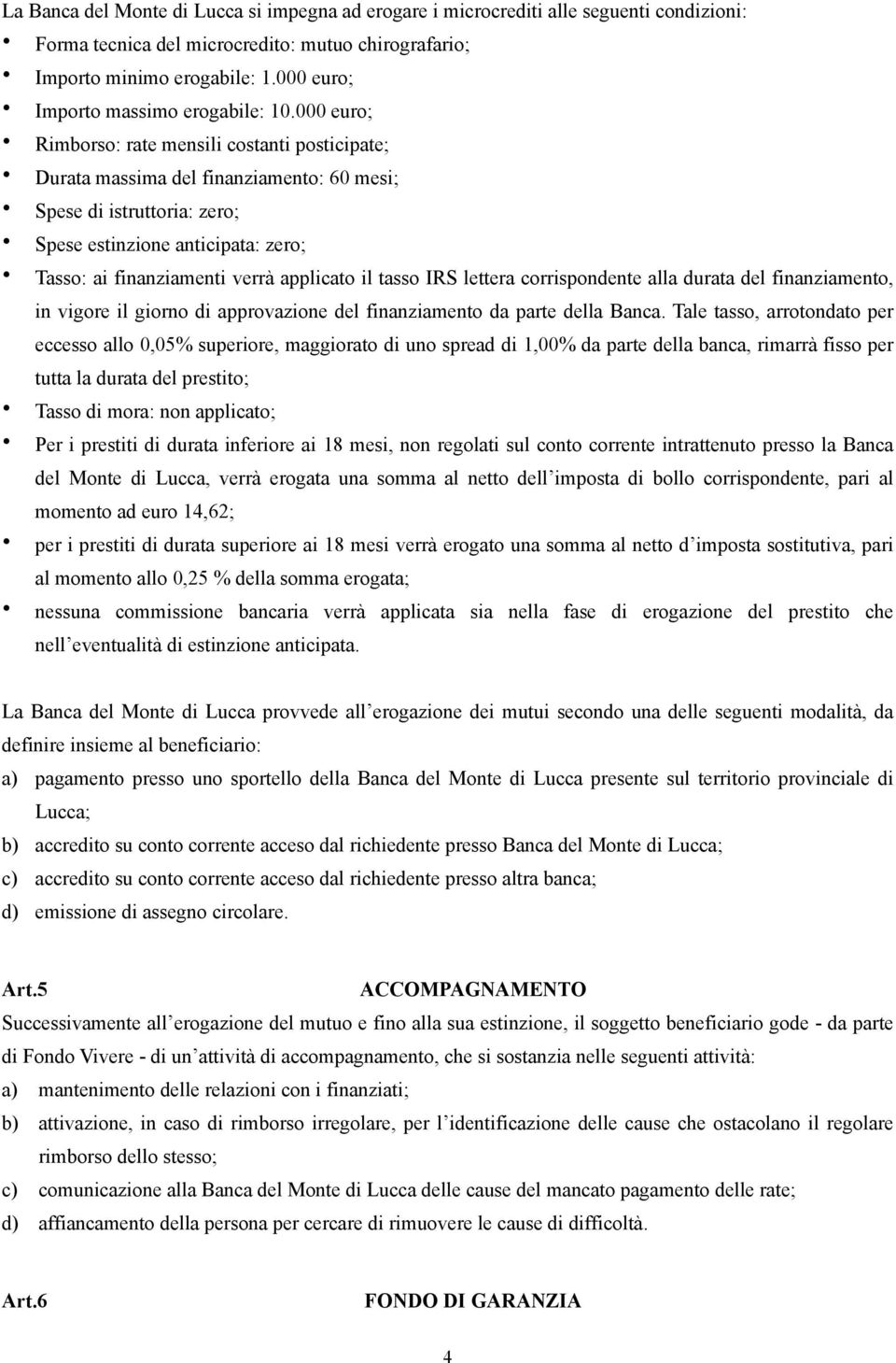 000 euro; Rimborso: rate mensili costanti posticipate; Durata massima del finanziamento: 60 mesi; Spese di istruttoria: zero; Spese estinzione anticipata: zero; Tasso: ai finanziamenti verrà