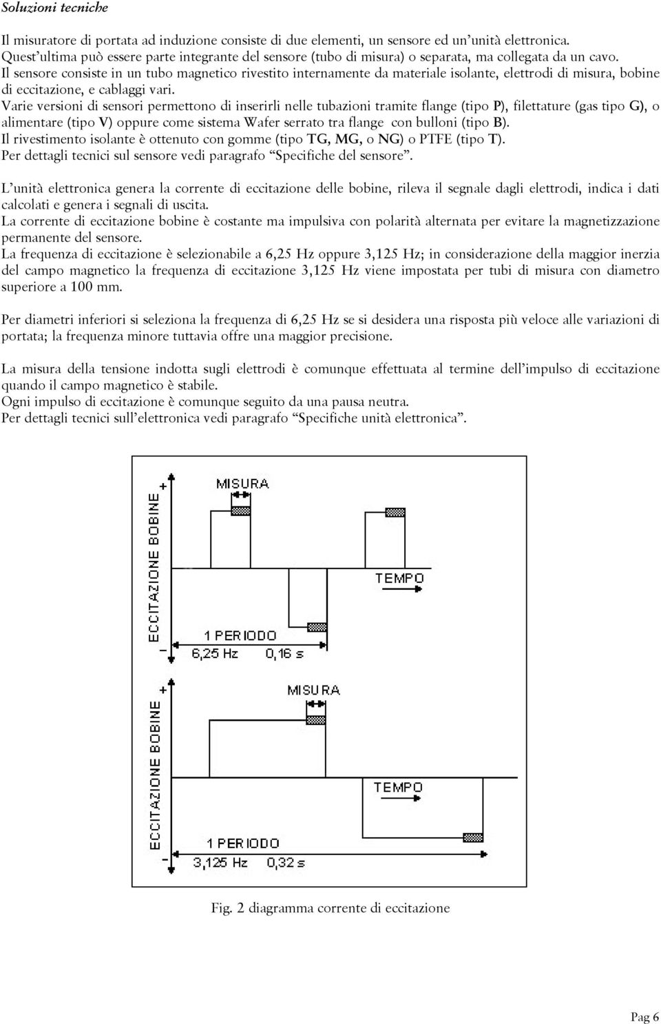 Il sensore consiste in un tubo magnetico rivestito internamente da materiale isolante, elettrodi di misura, bobine di eccitazione, e cablaggi vari.