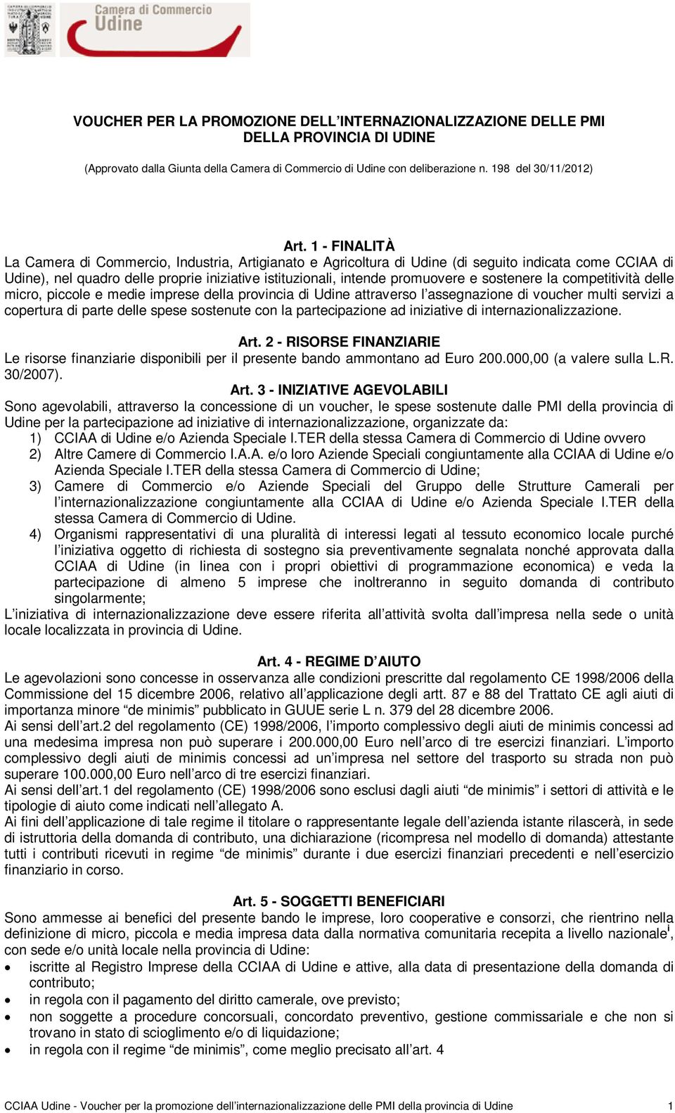 sostenere la competitività delle micro, piccole e medie imprese della provincia di Udine attraverso l assegnazione di voucher multi servizi a copertura di parte delle spese sostenute con la