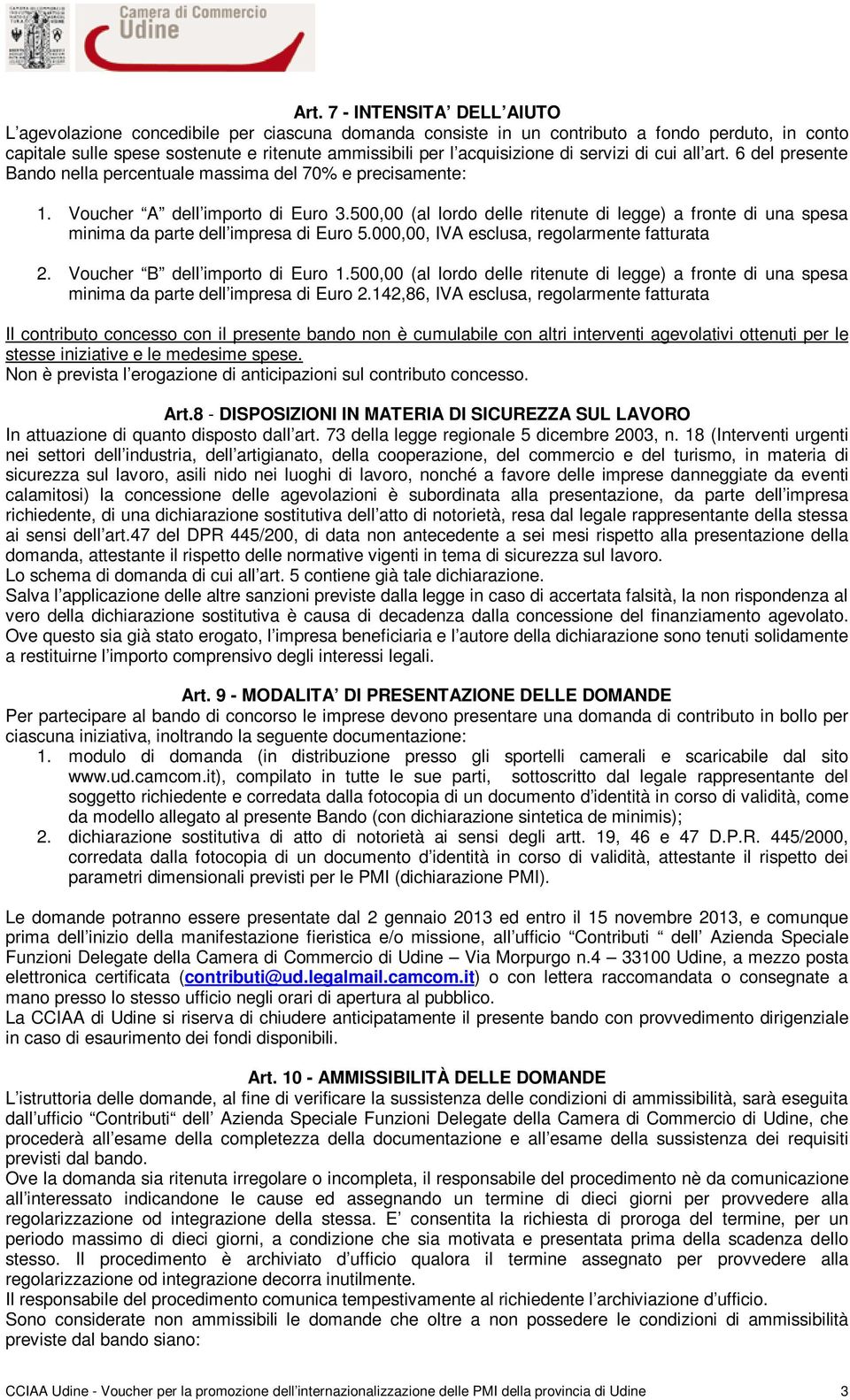 500,00 (al lordo delle ritenute di legge) a fronte di una spesa minima da parte dell impresa di Euro 5.000,00, IVA esclusa, regolarmente fatturata 2. Voucher B dell importo di Euro 1.