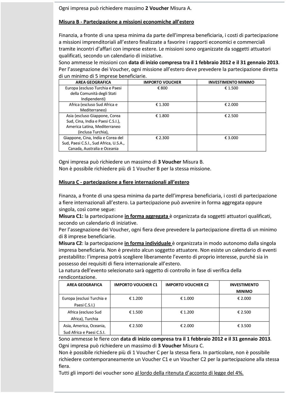 finalizzate a favorire i rapporti economici e commerciali tramite incontri d affari con imprese estere.