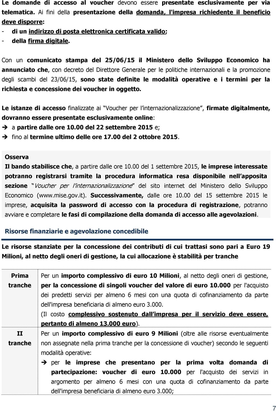 Con un comunicato stampa del 25/06/15 il Ministero dello Sviluppo Economico ha annunciato che, con decreto del Direttore Generale per le politiche internazionali e la promozione degli scambi del