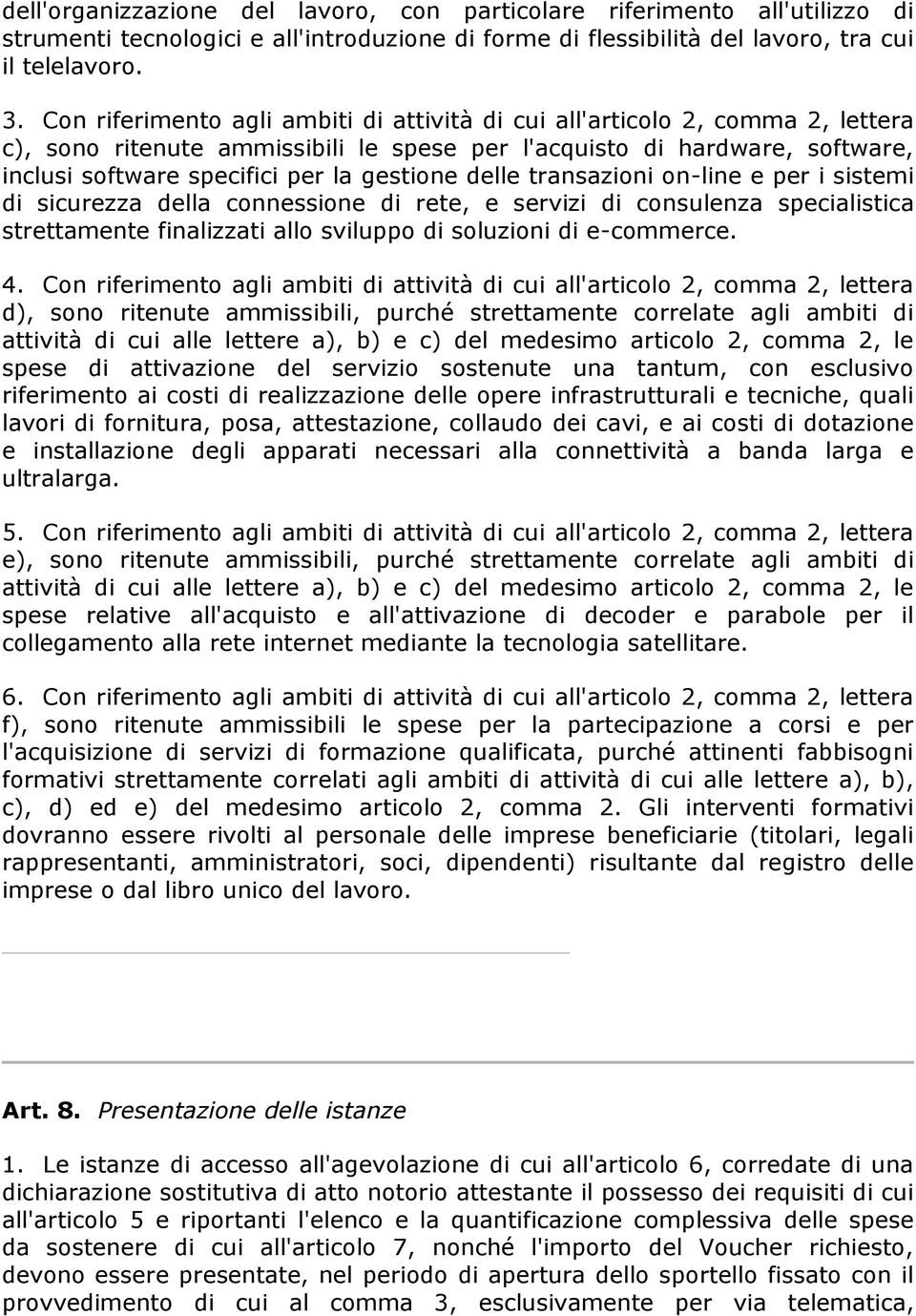 delle transazioni on-line e per i sistemi di sicurezza della connessione di rete, e servizi di consulenza specialistica strettamente finalizzati allo sviluppo di soluzioni di e-commerce. 4.