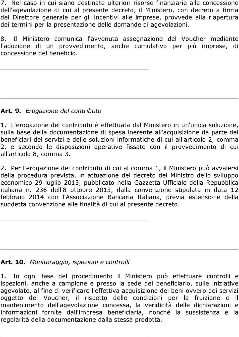 Il Ministero comunica l'avvenuta assegnazione del Voucher mediante l'adozione di un provvedimento, anche cumulativo per più imprese, di concessione del beneficio. Art. 9. Erogazione del contributo 1.