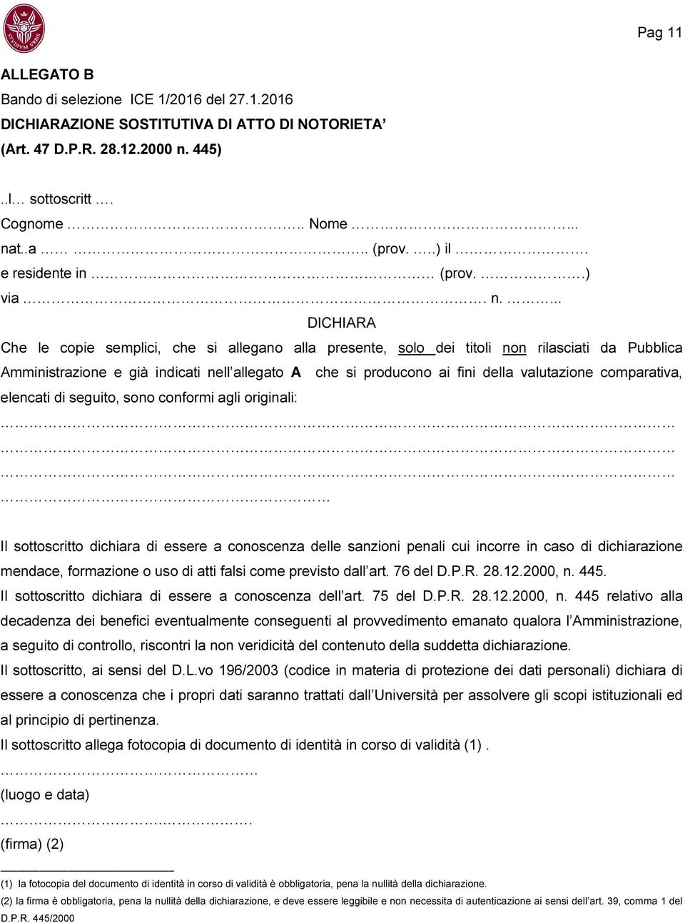 ... DICHIARA Che le copie semplici, che si allegano alla presente, solo dei titoli non rilasciati da Pubblica Amministrazione e già indicati nell allegato A che si producono ai fini della valutazione