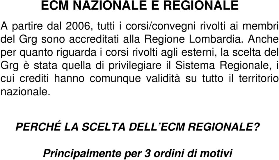 Anche per quanto riguarda i corsi rivolti agli esterni, la scelta del Grg è stata quella di