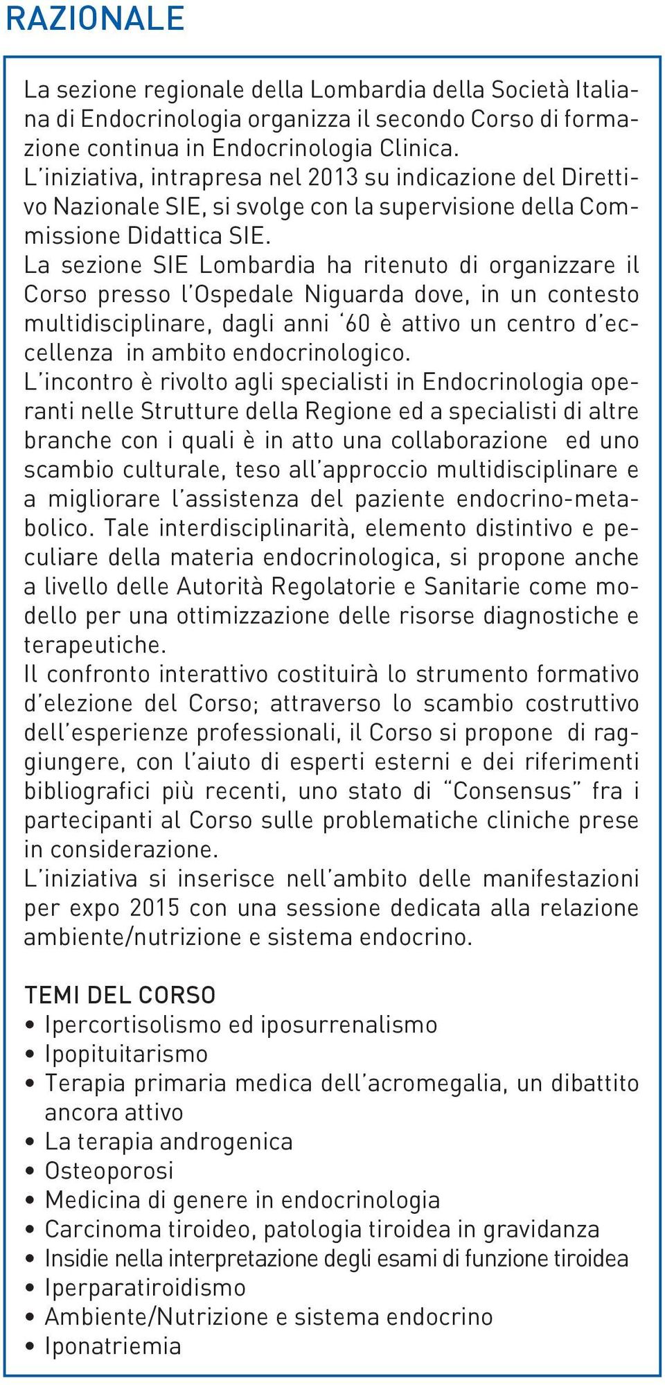 La sezione SIE Lombardia ha ritenuto di organizzare il Corso presso l Ospedale Niguarda dove, in un contesto multidisciplinare, dagli anni 60 è attivo un centro d eccellenza in ambito endocrinologico.