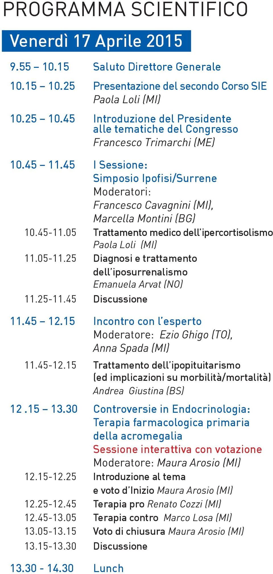 45-11.05 Trattamento medico dell ipercortisolismo Paola Loli (MI) 11.05-11.25 Diagnosi e trattamento dell iposurrenalismo Emanuela Arvat (NO) 11.25-11.45 Discussione 11.45 12.