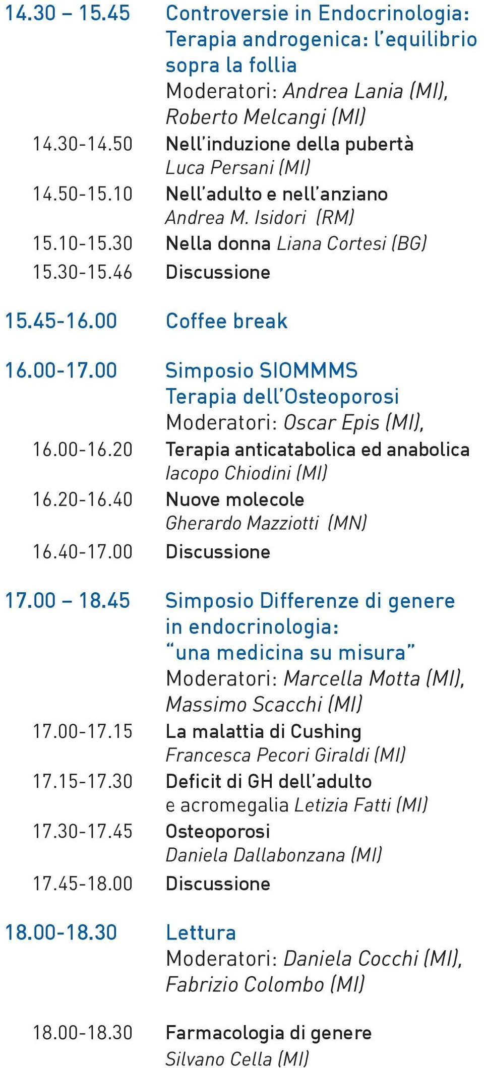 00 Coffee break 16.00-17.00 Simposio SIOMMMS Terapia dell Osteoporosi Moderatori: Oscar Epis (MI), 16.00-16.20 Terapia anticatabolica ed anabolica Iacopo Chiodini (MI) 16.20-16.
