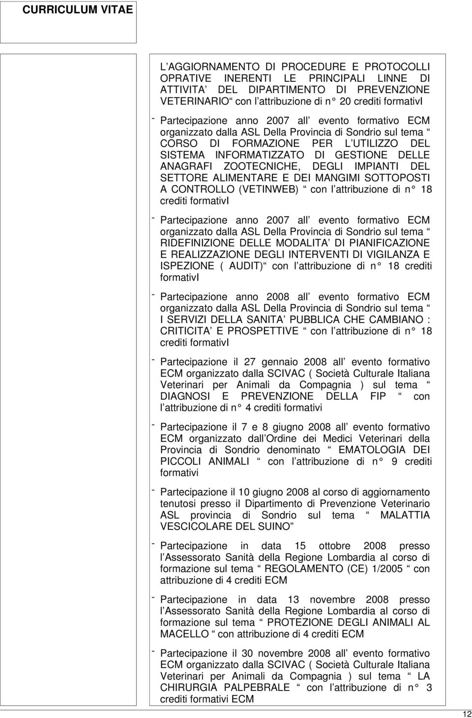 DEGLI IMPIANTI DEL SETTORE ALIMENTARE E DEI MANGIMI SOTTOPOSTI A CONTROLLO (VETINWEB) con l attribuzione di n 18 crediti formativi - Partecipazione anno 2007 all evento formativo ECM organizzato