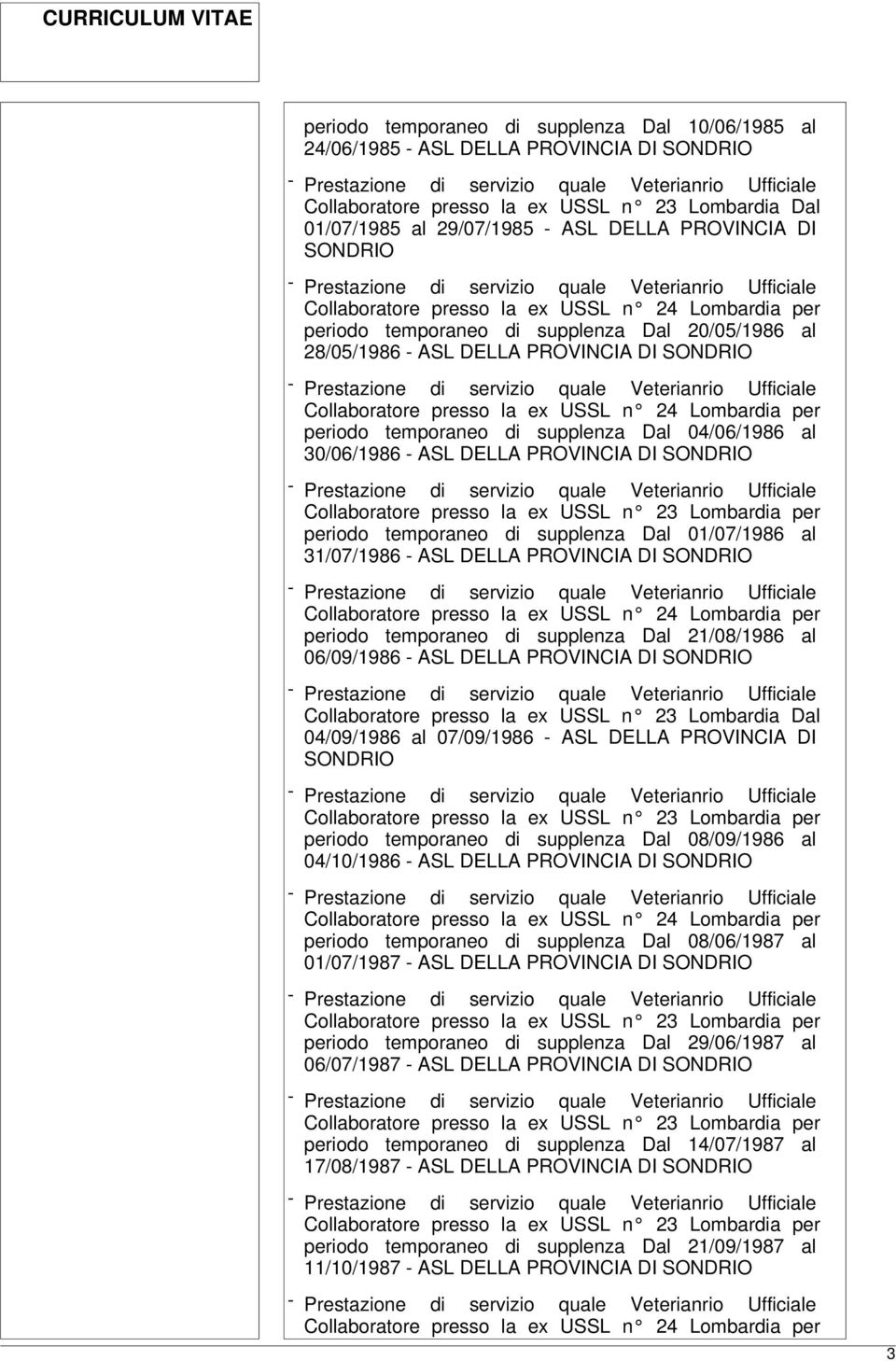 periodo temporaneo di supplenza Dal 01/07/1986 al 31/07/1986 - ASL DELLA PROVINCIA DI SONDRIO periodo temporaneo di supplenza Dal 21/08/1986 al 06/09/1986 - ASL DELLA PROVINCIA DI SONDRIO