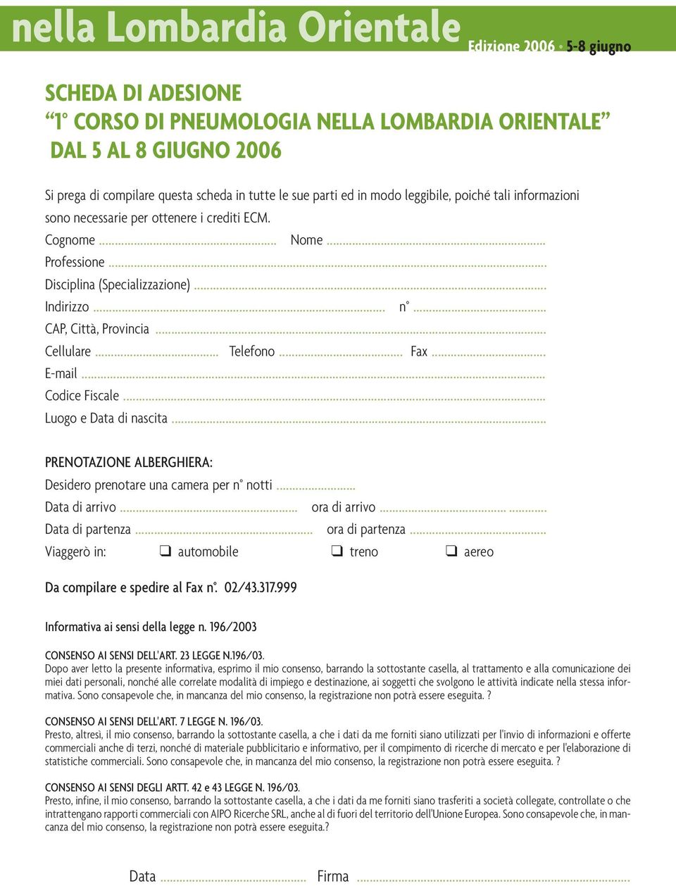 .. Cellulare... Telefono... Fax... E-mail... Codice Fiscale... Luogo e Data di nascita... PRENOTAZIONE ALBERGHIERA: Desidero prenotare una camera per n notti... Data di arrivo... ora di arrivo.