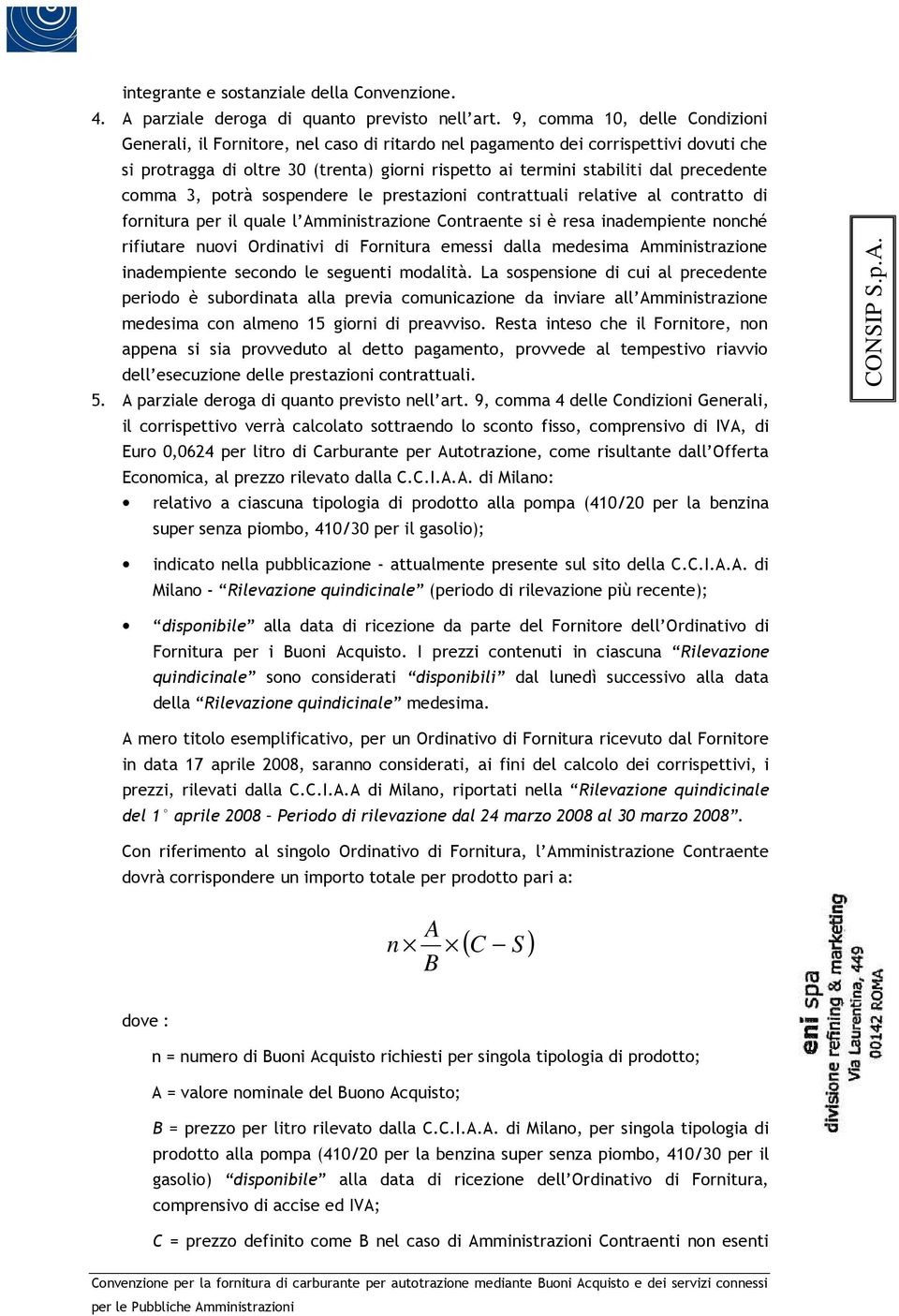 precedente comma 3, potrà sospendere le prestazioni contrattuali relative al contratto di fornitura per il quale l Amministrazione Contraente si è resa inadempiente nonché rifiutare nuovi Ordinativi