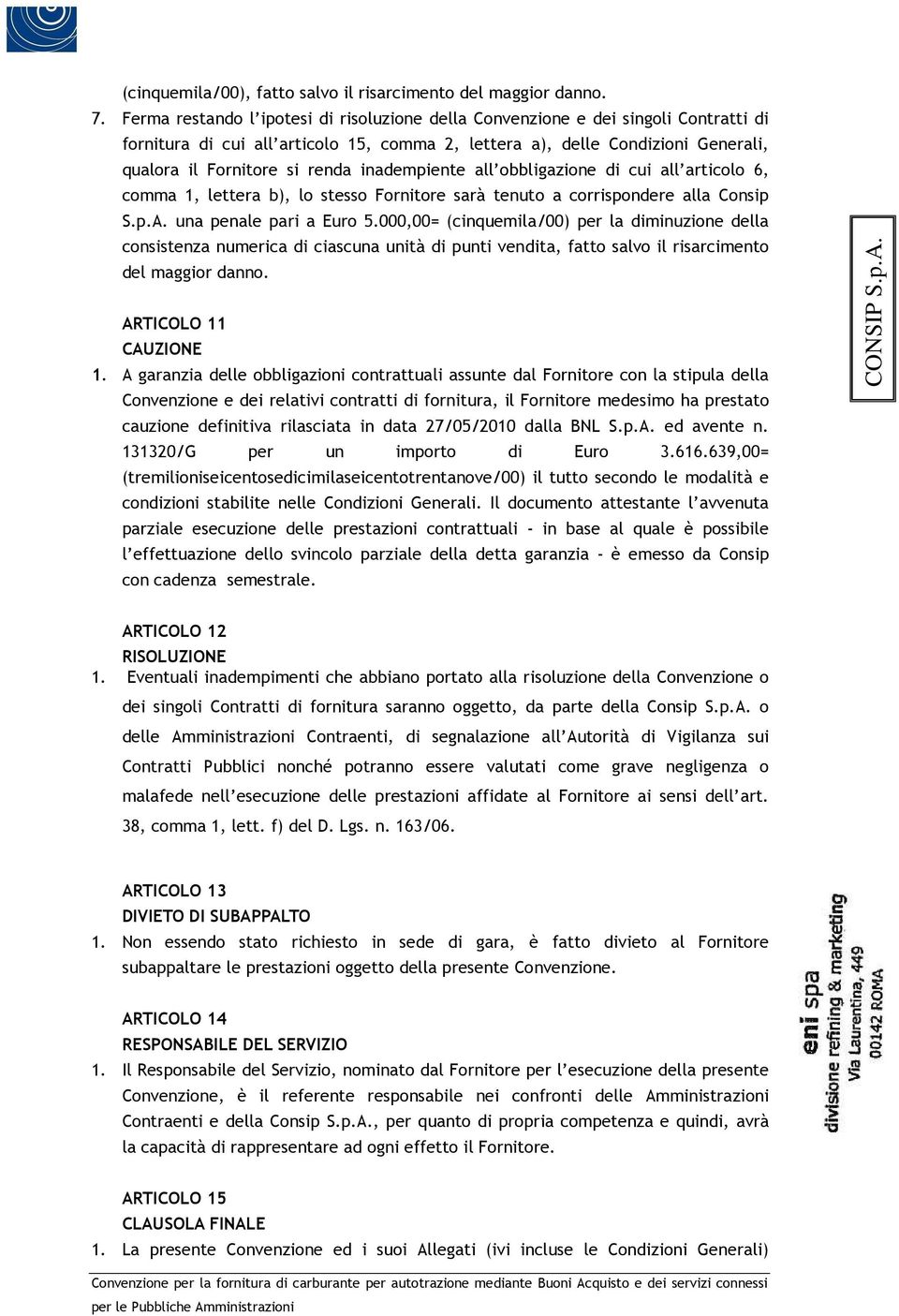 inadempiente all obbligazione di cui all articolo 6, comma 1, lettera b), lo stesso Fornitore sarà tenuto a corrispondere alla Consip S.p.A. una penale pari a Euro 5.