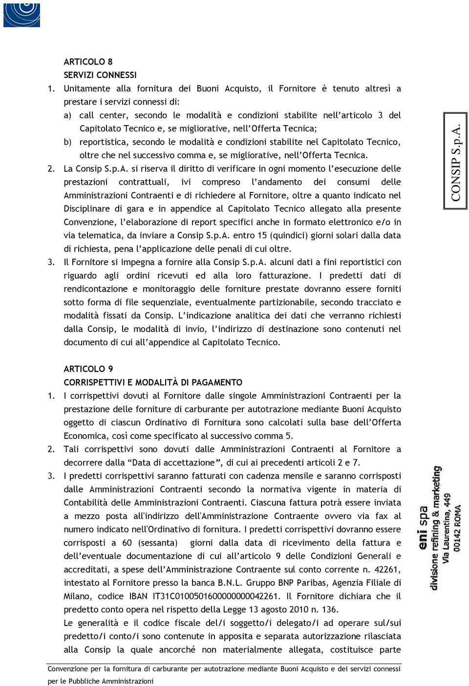 Tecnico e, se migliorative, nell Offerta Tecnica; b) reportistica, secondo le modalità e condizioni stabilite nel Capitolato Tecnico, oltre che nel successivo comma e, se migliorative, nell Offerta