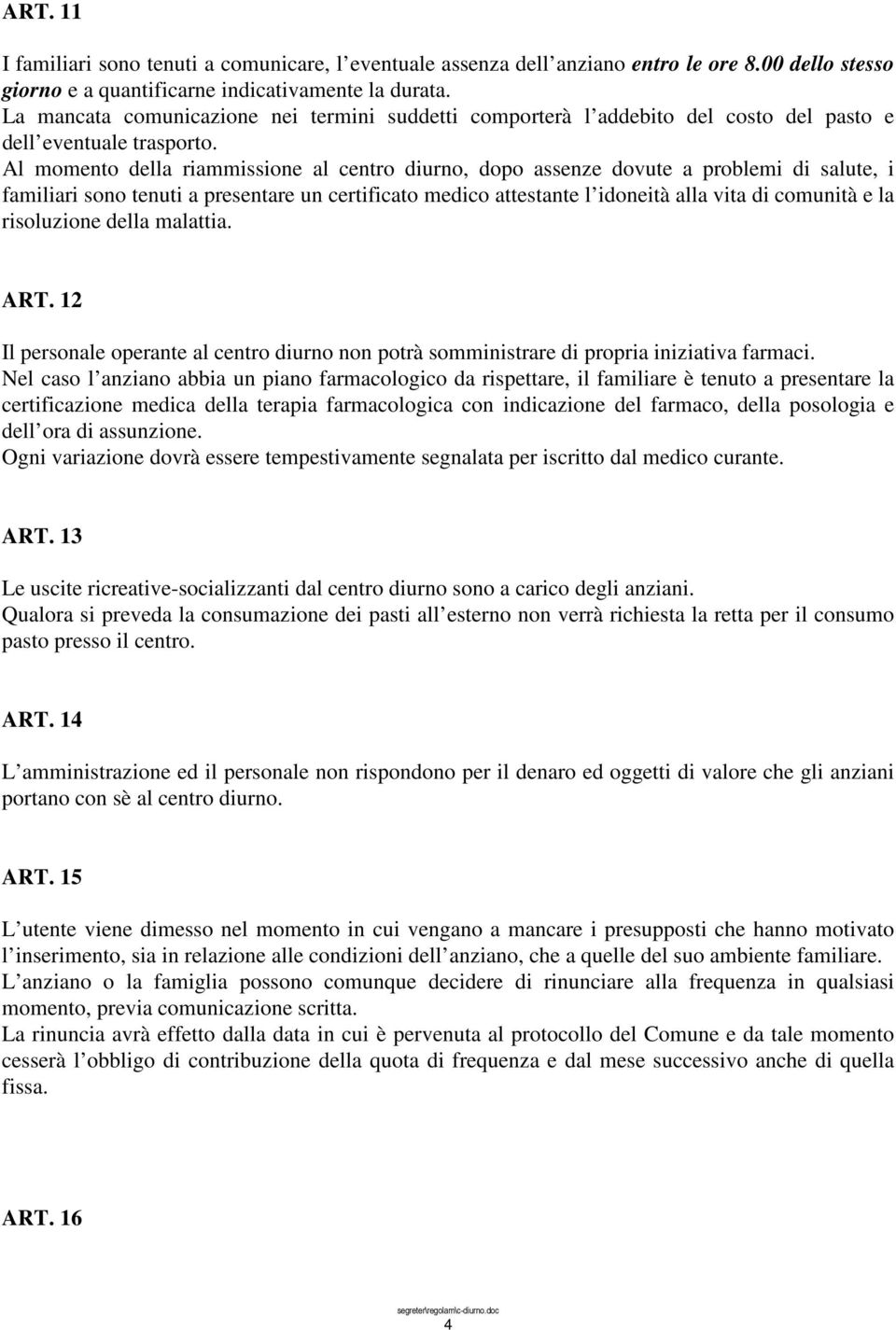 Al momento della riammissione al centro diurno, dopo assenze dovute a problemi di salute, i familiari sono tenuti a presentare un certificato medico attestante l idoneità alla vita di comunità e la