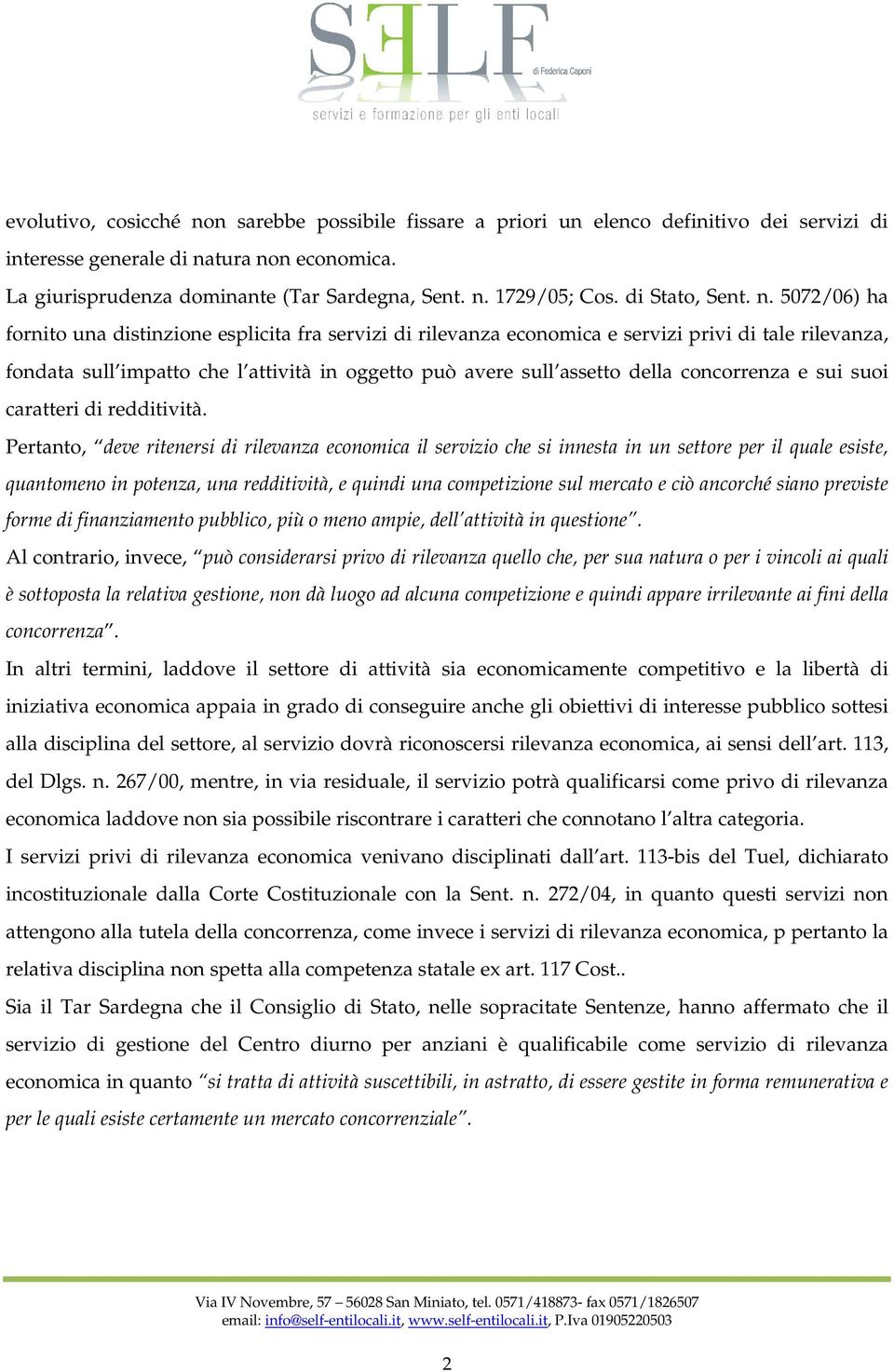 5072/06) ha fornito una distinzione esplicita fra servizi di rilevanza economica e servizi privi di tale rilevanza, fondata sull impatto che l attività in oggetto può avere sull assetto della