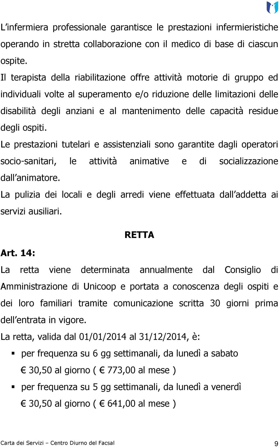 residue degli ospiti. Le prestazioni tutelari e assistenziali sono garantite dagli operatori socio-sanitari, le attività animative e di socializzazione dall animatore.