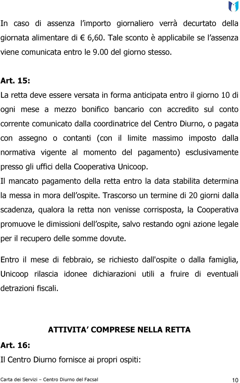 pagata con assegno o contanti (con il limite massimo imposto dalla normativa vigente al momento del pagamento) esclusivamente presso gli uffici della Cooperativa Unicoop.