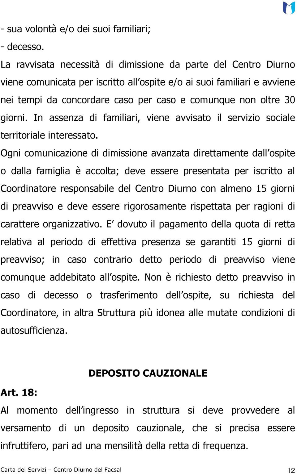 giorni. In assenza di familiari, viene avvisato il servizio sociale territoriale interessato.