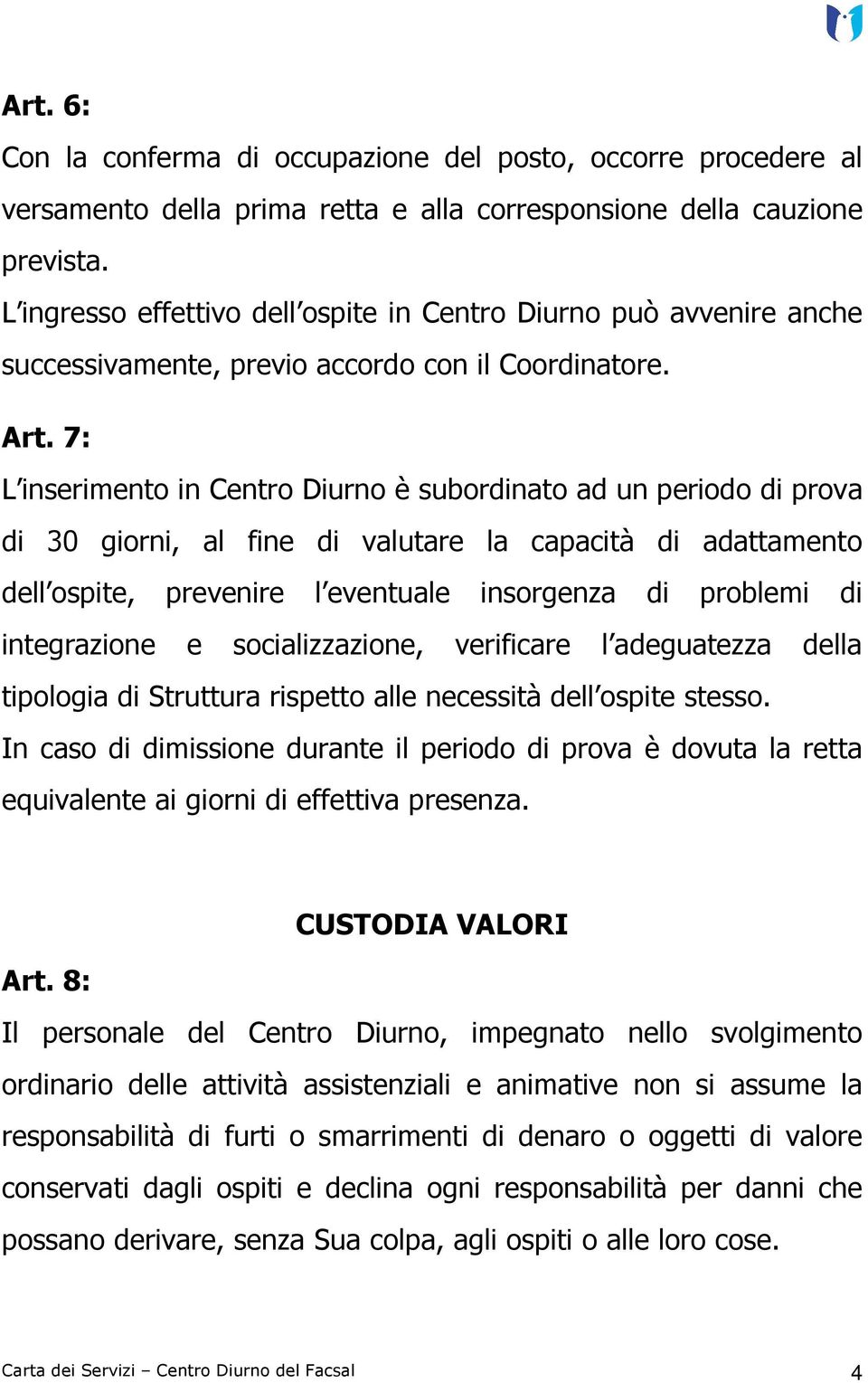 7: L inserimento in Centro Diurno è subordinato ad un periodo di prova di 30 giorni, al fine di valutare la capacità di adattamento dell ospite, prevenire l eventuale insorgenza di problemi di