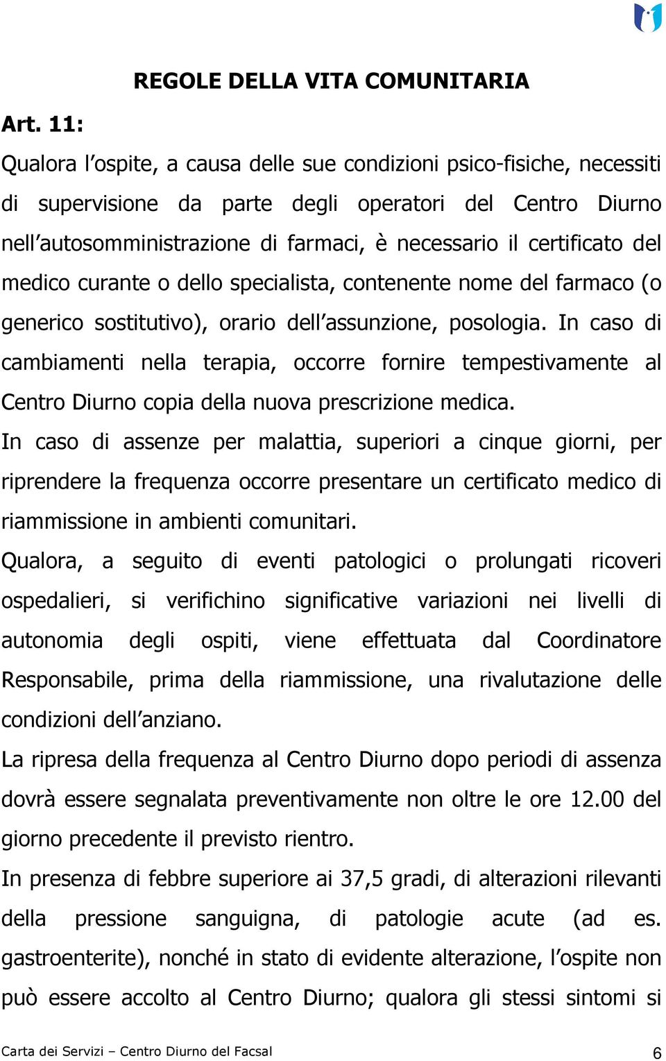 certificato del medico curante o dello specialista, contenente nome del farmaco (o generico sostitutivo), orario dell assunzione, posologia.