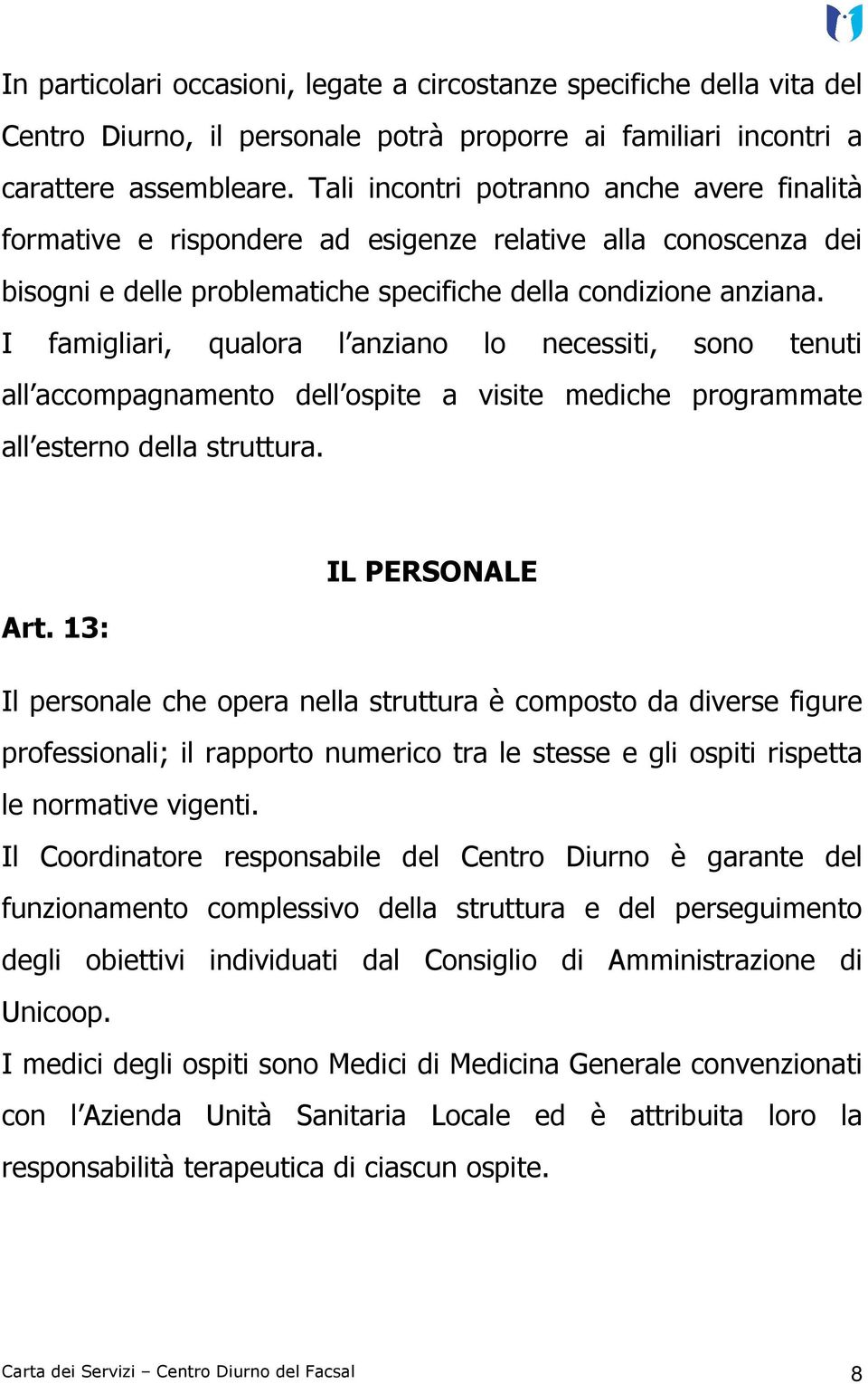 I famigliari, qualora l anziano lo necessiti, sono tenuti all accompagnamento dell ospite a visite mediche programmate all esterno della struttura. IL PERSONALE Art.