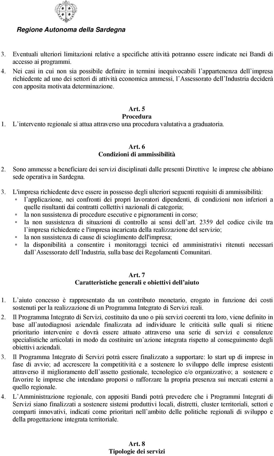 con apposita motivata determinazione. Art. 5 Procedura 1. L intervento regionale si attua attraverso una procedura valutativa a graduatoria. Art. 6 Condizioni di ammissibilità 2.