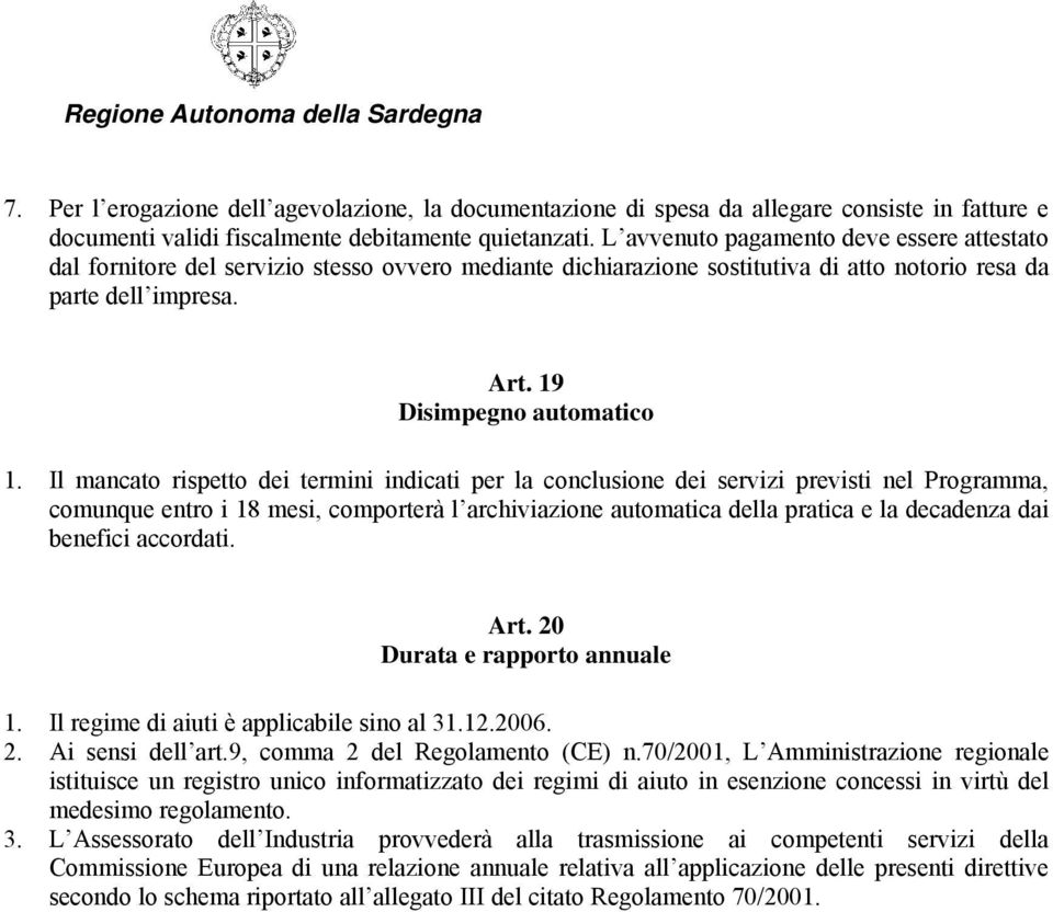 Il mancato rispetto dei termini indicati per la conclusione dei servizi previsti nel Programma, comunque entro i 18 mesi, comporterà l archiviazione automatica della pratica e la decadenza dai