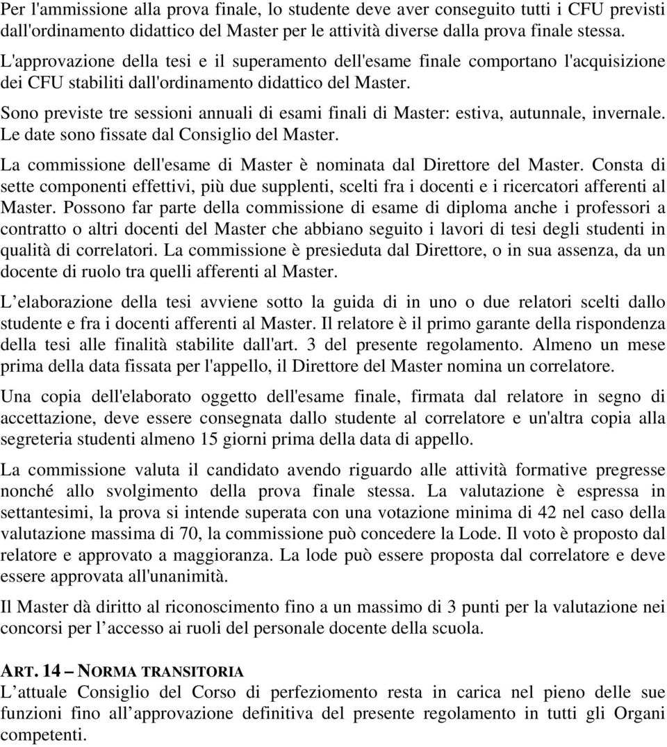 Sono previste tre sessioni annuali di esami finali di Master: estiva, autunnale, invernale. Le date sono fissate dal Consiglio del Master.