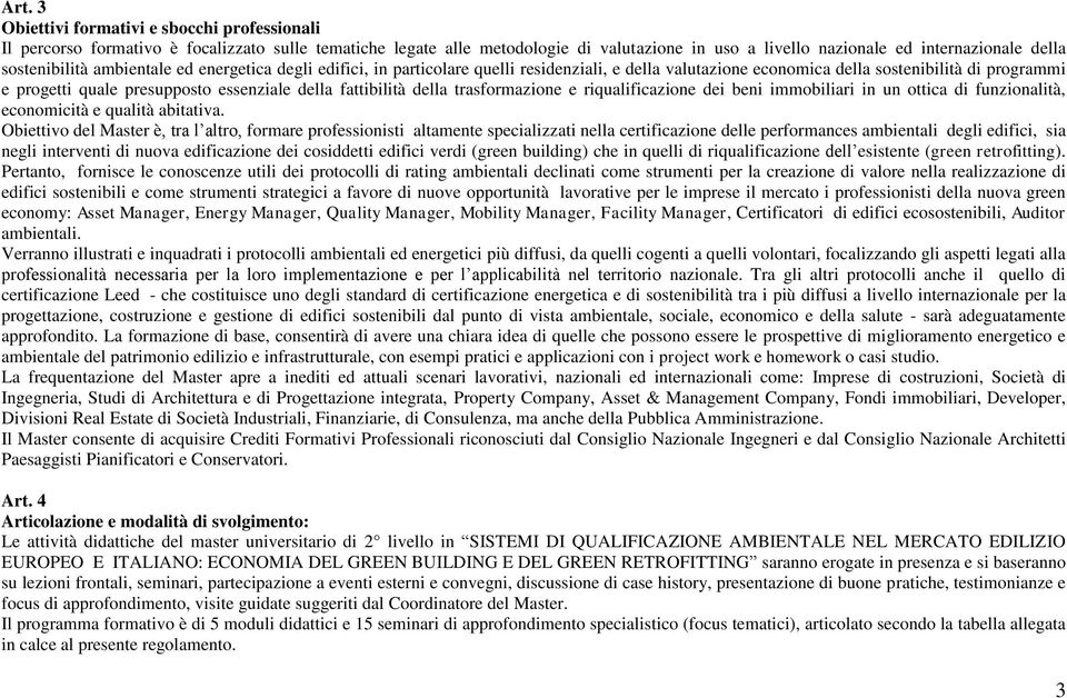 fattibilità della trasformazione e riqualificazione dei beni immobiliari in un ottica di funzionalità, economicità e qualità abitativa.