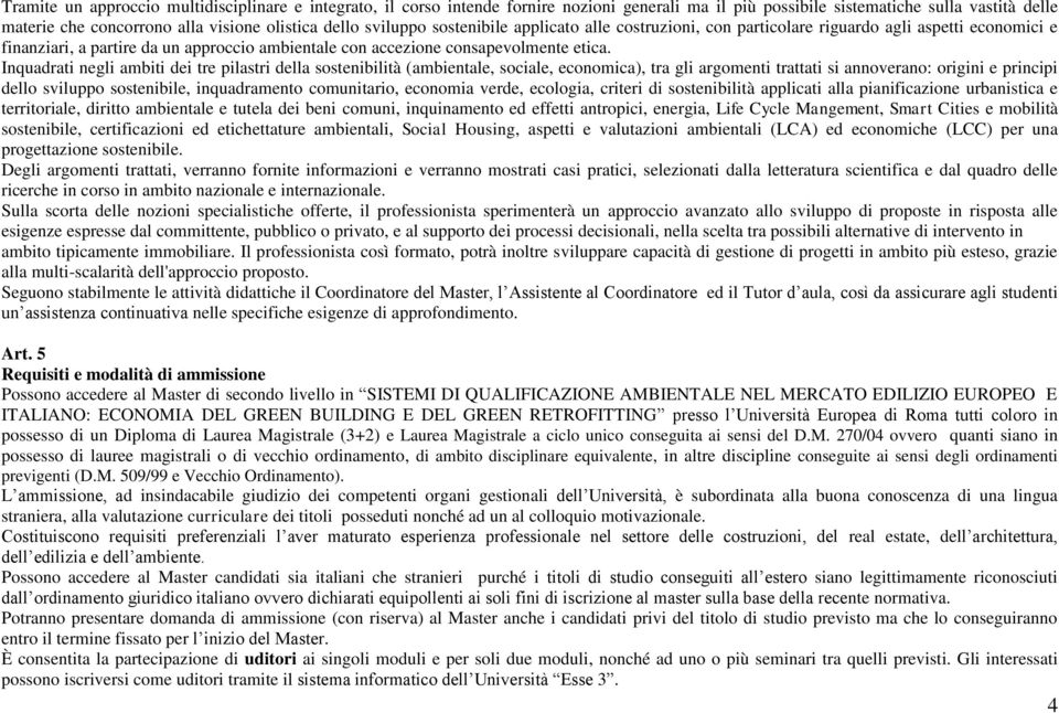 Inquadrati negli ambiti dei tre pilastri della sostenibilità (ambientale, sociale, economica), tra gli argomenti trattati si annoverano: origini e principi dello sviluppo sostenibile, inquadramento