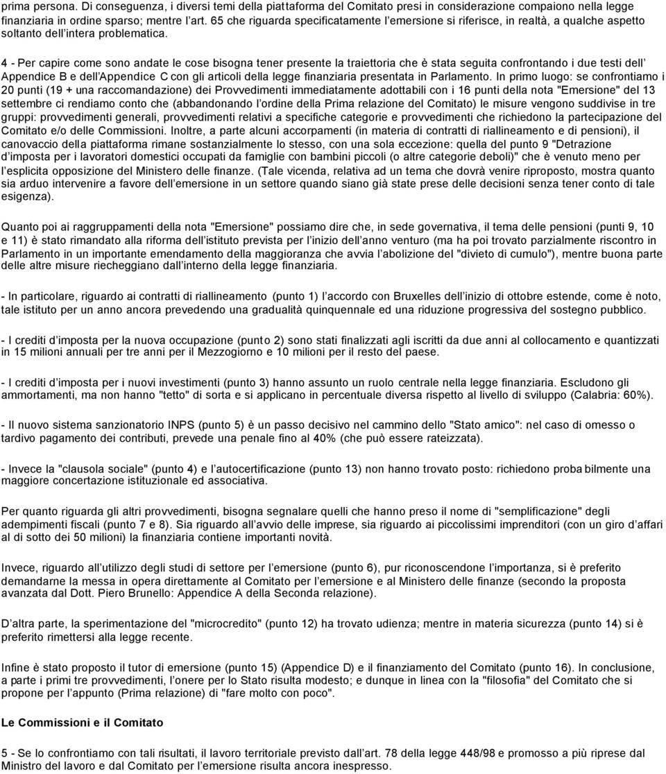 4 - Per capire come sono andate le cose bisogna tener presente la traiettoria che è stata seguita confrontando i due testi dell Appendice B e dell Appendice C con gli articoli della legge finanziaria