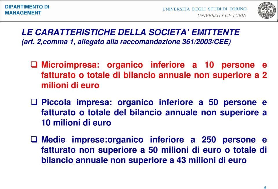 bilancio annuale non superiore a 2 milioni di euro Piccola impresa: organico inferiore a 50 persone e fatturato o totale del