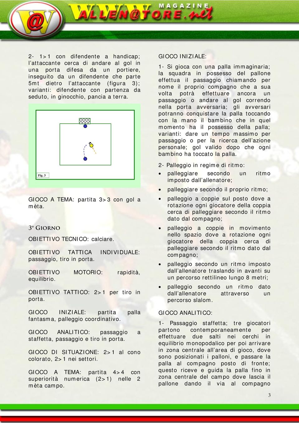 OBIETTIVO MOTORIO: rapidità, equilibrio. OBIETTIVO TATTICO: 2>1 per tiro in porta. GIOCO INIZIALE: partita palla fantasma, palleggio coordinativo.