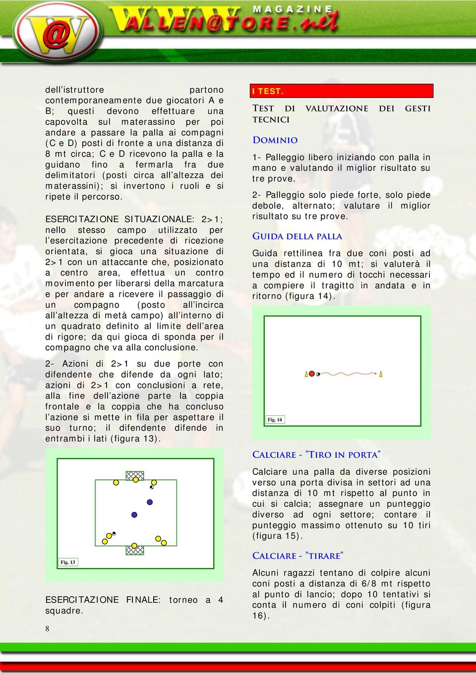 ESERCITAZIONE SITUAZIONALE: 2>1; nello stesso campo utilizzato per l esercitazione precedente di ricezione orientata, si gioca una situazione di 2>1 con un attaccante che, posizionato a centro area,