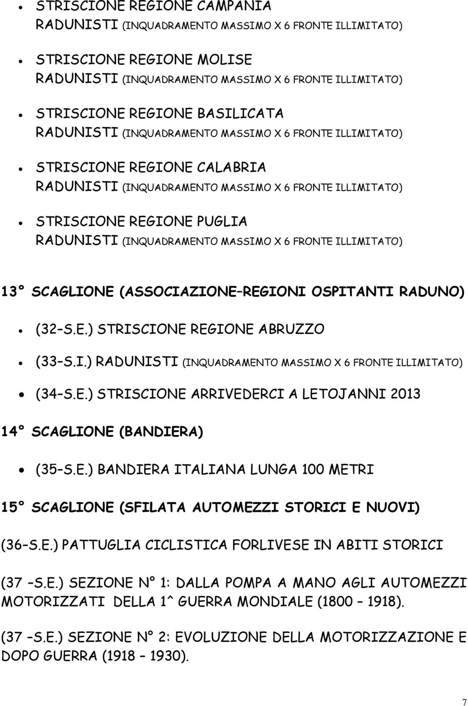 E.) BANDIERA ITALIANA LUNGA 100 METRI 15 SCAGLIONE (SFILATA AUTOMEZZI STORICI E NUOVI) (36 S.E.) PATTUGLIA CICLISTICA FORLIVESE IN ABITI STORICI (37 S.E.) SEZIONE N 1: DALLA POMPA A MANO AGLI AUTOMEZZI MOTORIZZATI DELLA 1^ GUERRA MONDIALE (1800 1918).