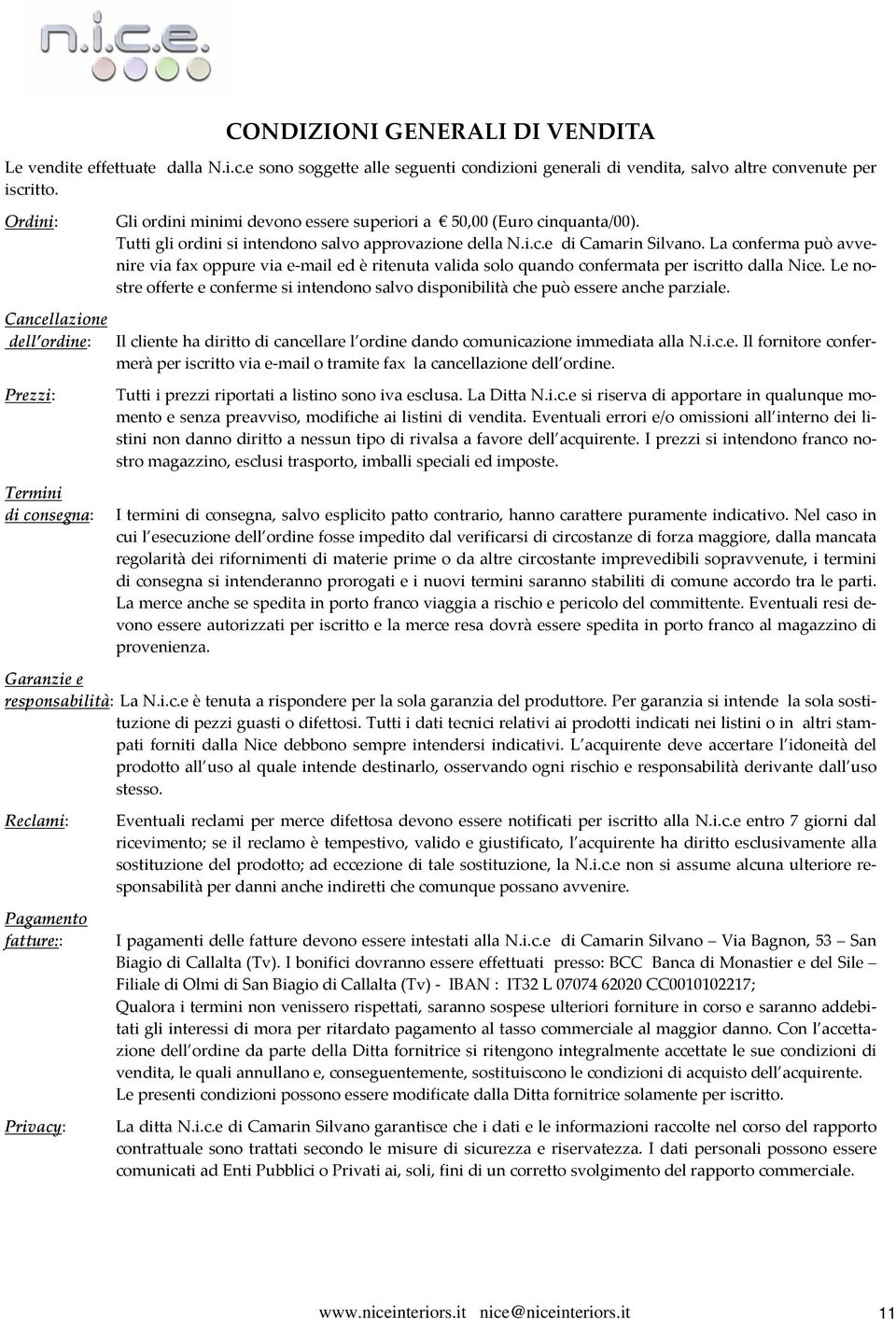 La conferma può avvenire via fax oppure via e mail ed è ritenuta valida solo quando confermata per iscritto dalla Nice.