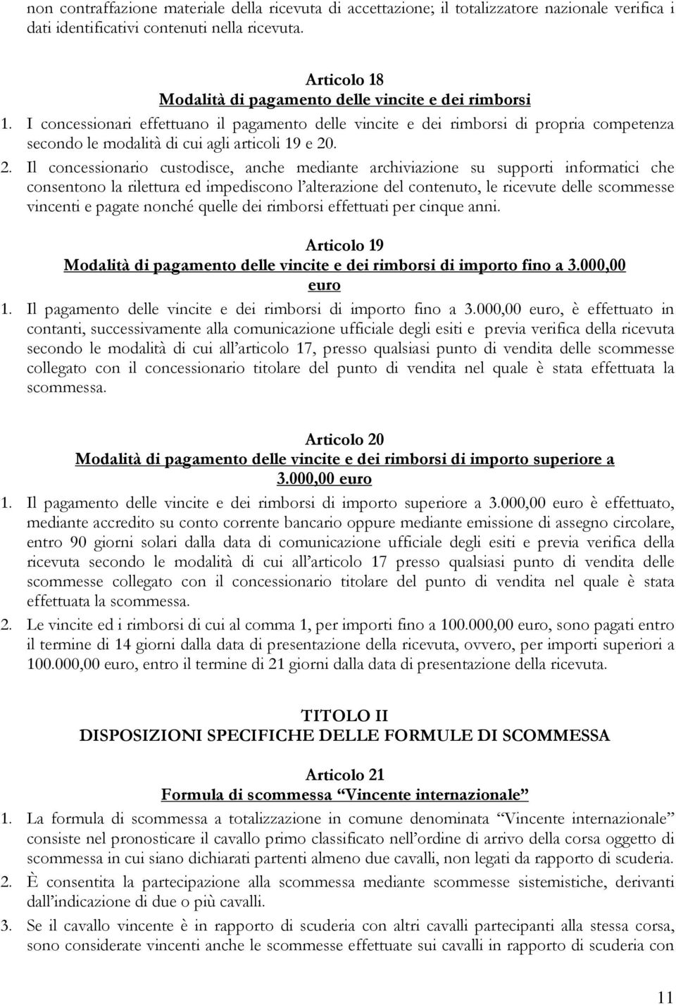 I concessionari effettuano il pagamento delle vincite e dei rimborsi di propria competenza secondo le modalità di cui agli articoli 19 e 20