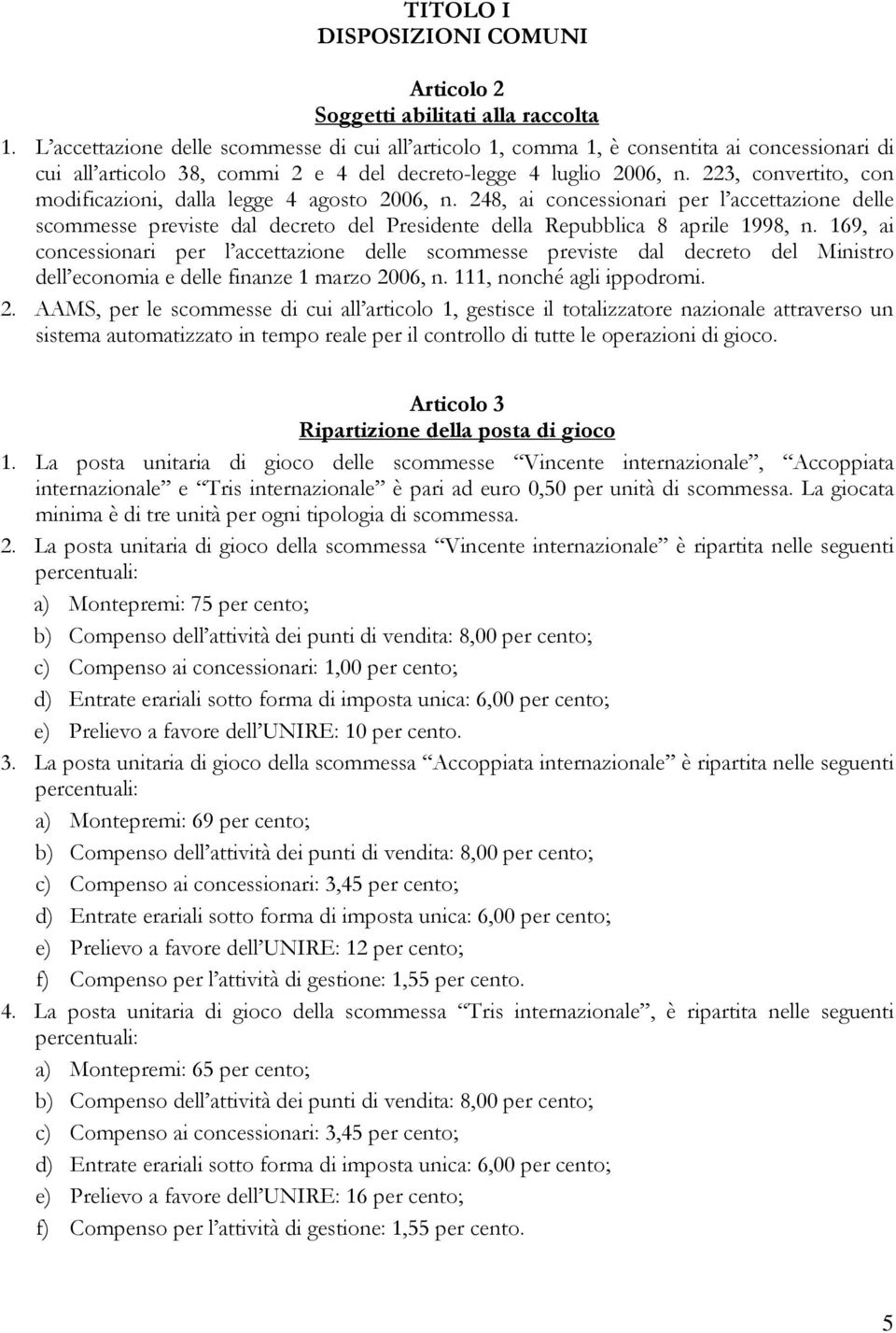 223, convertito, con modificazioni, dalla legge 4 agosto 2006, n. 248, ai concessionari per l accettazione delle scommesse previste dal decreto del Presidente della Repubblica 8 aprile 1998, n.