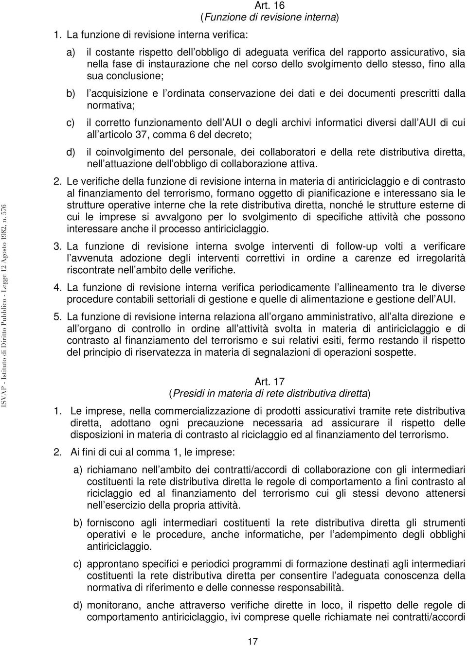 fino alla sua conclusione; b) l acquisizione e l ordinata conservazione dei dati e dei documenti prescritti dalla normativa; c) il corretto funzionamento dell AUI o degli archivi informatici diversi