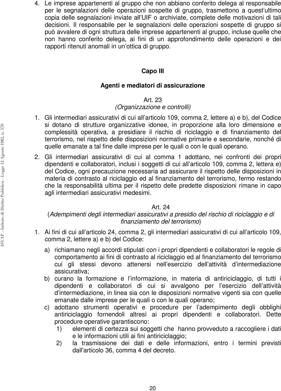 Il responsabile per le segnalazioni delle operazioni sospette di gruppo si può avvalere di ogni struttura delle imprese appartenenti al gruppo, incluse quelle che non hanno conferito delega, ai fini