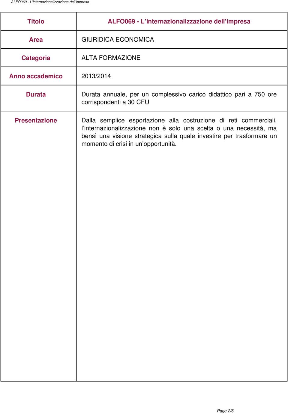 Dalla semplice esportazione alla costruzione di reti commerciali, l internazionalizzazione non è solo una scelta o una