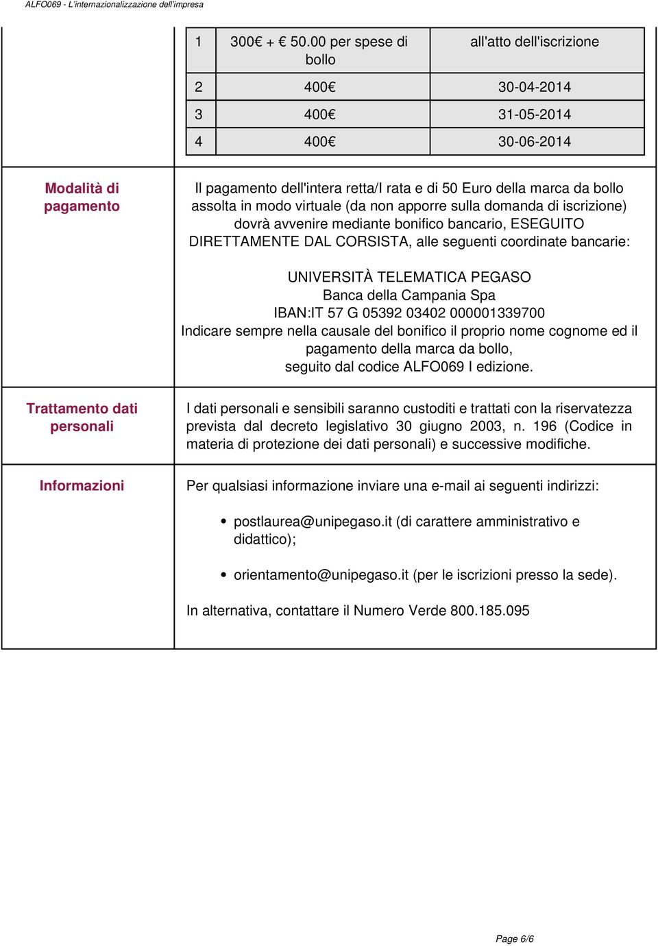 in modo virtuale (da non apporre sulla domanda di iscrizione) dovrà avvenire mediante bonifico bancario, ESEGUITO DIRETTAMENTE DAL CORSISTA, alle seguenti coordinate bancarie: UNIVERSITÀ TELEMATICA